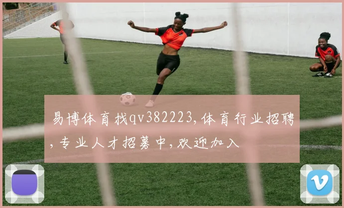 易博体育找qv382223,体育行业招聘,专业人才招募中,欢迎加入