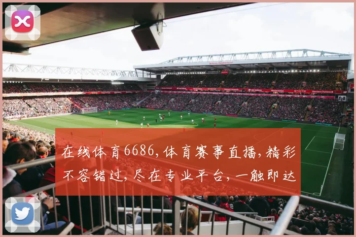 在线体育6686,体育赛事直播,精彩不容错过,尽在专业平台,一触即达